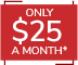 Only $25 a month